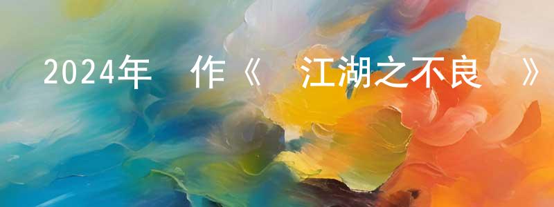 陳龍云發布2024年動作《畫江湖之不良帥》HD國語中字迅雷下載_深夜電影